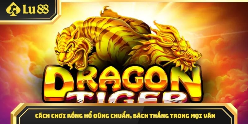 cách chơi Rồng Hổ