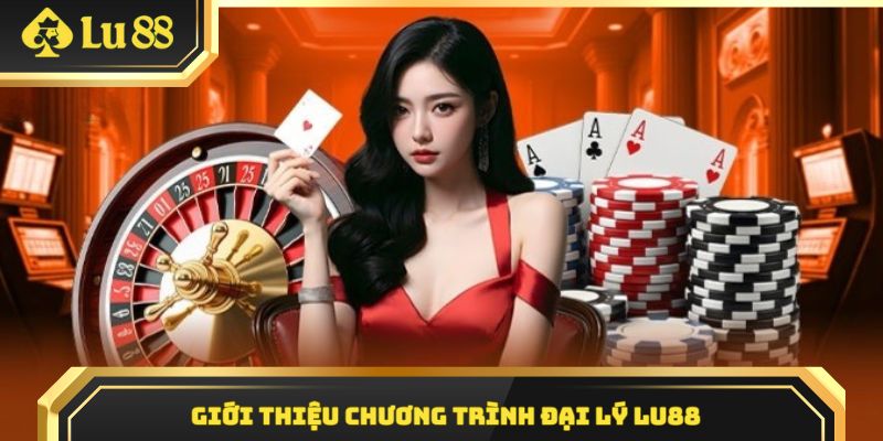 Đôi nét về chương trình hợp tác đại lý Lu88 