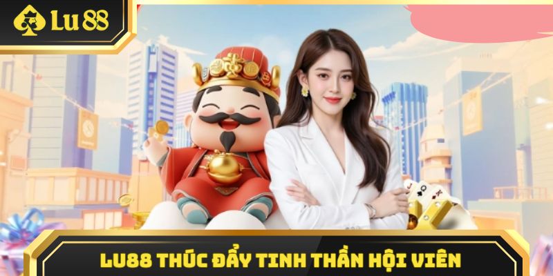 Lu88 thúc đẩy tinh thần hội viên