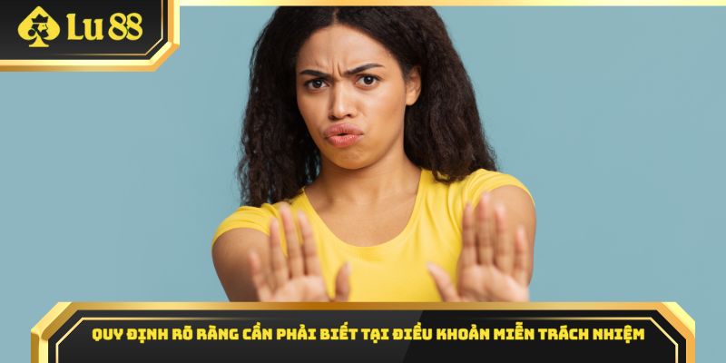 Quy định rõ ràng cần phải biết tại điều khoản miễn trách nhiệm