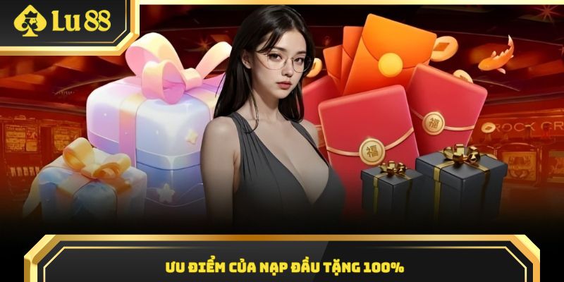 Ưu điểm của nạp đầu tặng 100%